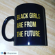Black Girls Are From the Future mug
blackgirlsarefromthefuture.bigcartel.com